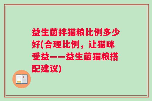 益生菌拌猫粮比例多少好(合理比例，让猫咪受益——益生菌猫粮搭配建议)