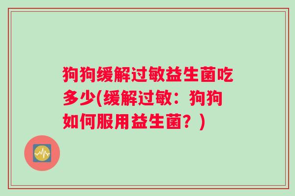 狗狗缓解益生菌吃多少(缓解：狗狗如何服用益生菌？)
