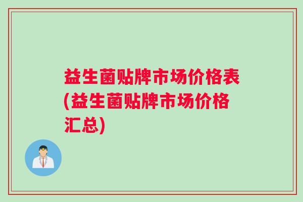 益生菌贴牌市场价格表(益生菌贴牌市场价格汇总)