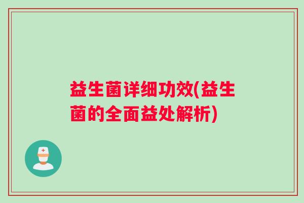 益生菌详细功效(益生菌的全面益处解析)