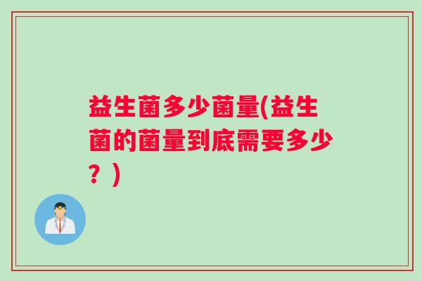 益生菌多少菌量(益生菌的菌量到底需要多少？)