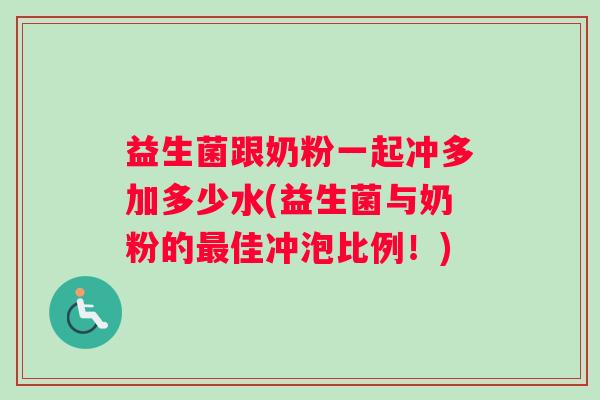 益生菌跟奶粉一起冲多加多少水(益生菌与奶粉的最佳冲泡比例！)