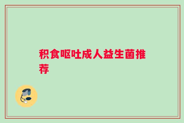 积食成人益生菌推荐