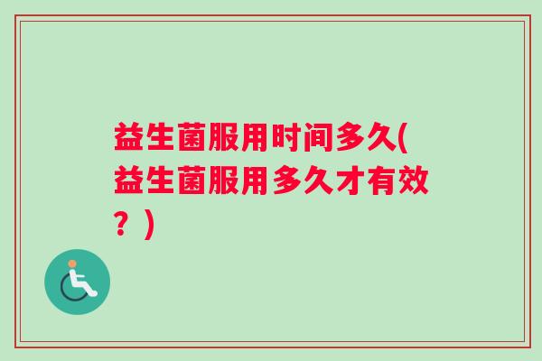 益生菌服用时间多久(益生菌服用多久才有效？)