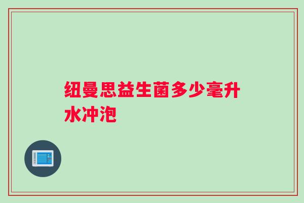 纽曼思益生菌多少毫升水冲泡