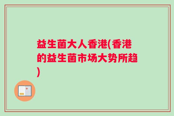益生菌大人香港(香港的益生菌市场大势所趋)
