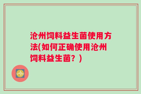沧州饲料益生菌使用方法(如何正确使用沧州饲料益生菌？)