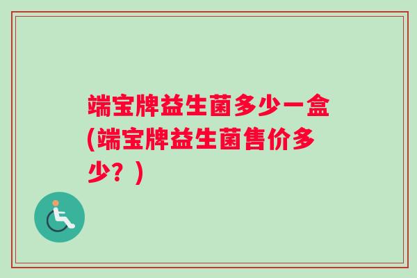 端宝牌益生菌多少一盒(端宝牌益生菌售价多少？)