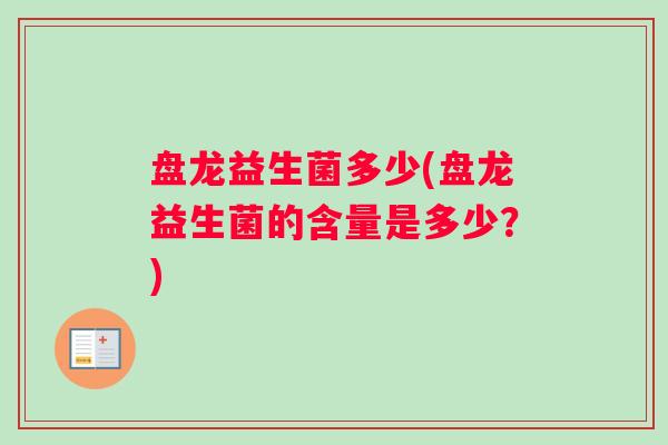 盘龙益生菌多少(盘龙益生菌的含量是多少？)