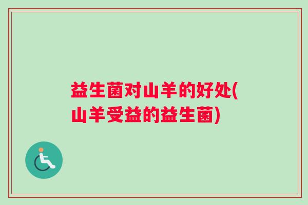 益生菌对山羊的好处(山羊受益的益生菌)