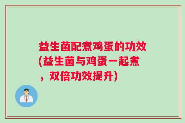 益生菌配煮鸡蛋的功效(益生菌与鸡蛋一起煮，双倍功效提升)