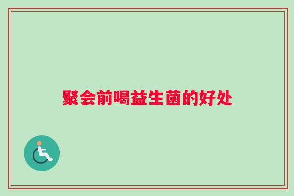聚会前喝益生菌的好处