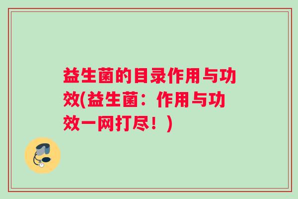 益生菌的目录作用与功效(益生菌：作用与功效一网打尽！)