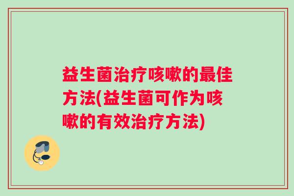 益生菌的佳方法(益生菌可作为的有效方法)