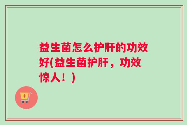 益生菌怎么的功效好(益生菌，功效惊人！)