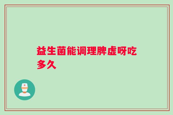 益生菌能调理脾虚呀吃多久