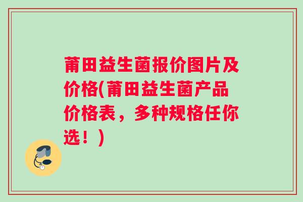莆田益生菌报价图片及价格(莆田益生菌产品价格表，多种规格任你选！)