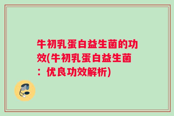 牛初乳蛋白益生菌的功效(牛初乳蛋白益生菌：优良功效解析)