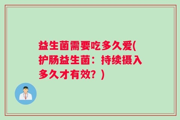 益生菌需要吃多久爱(护肠益生菌：持续摄入多久才有效？)