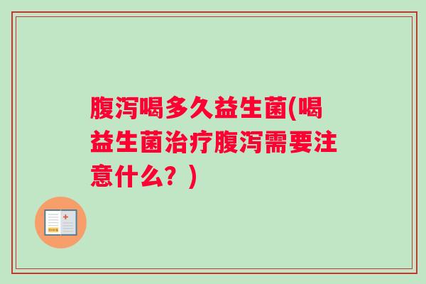 喝多久益生菌(喝益生菌需要注意什么？)