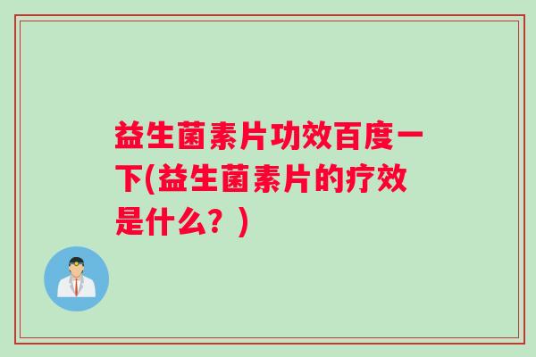 益生菌素片功效百度一下(益生菌素片的疗效是什么？)