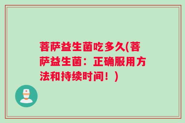 菩萨益生菌吃多久(菩萨益生菌：正确服用方法和持续时间！)