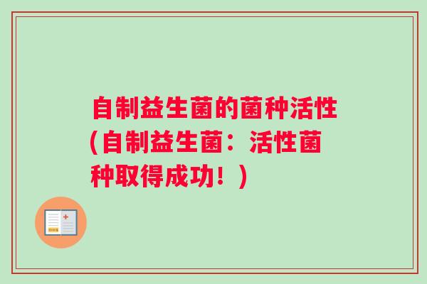 自制益生菌的菌种活性(自制益生菌：活性菌种取得成功！)