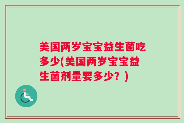 美国两岁宝宝益生菌吃多少(美国两岁宝宝益生菌剂量要多少？)