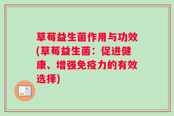草莓益生菌作用与功效(草莓益生菌：促进健康、增强力的有效选择)