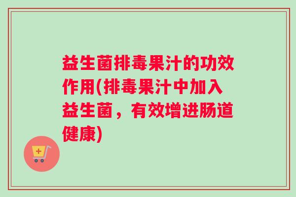 益生菌果汁的功效作用(果汁中加入益生菌，有效增进肠道健康)