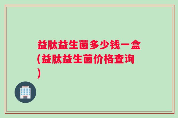 益肽益生菌多少钱一盒(益肽益生菌价格查询)