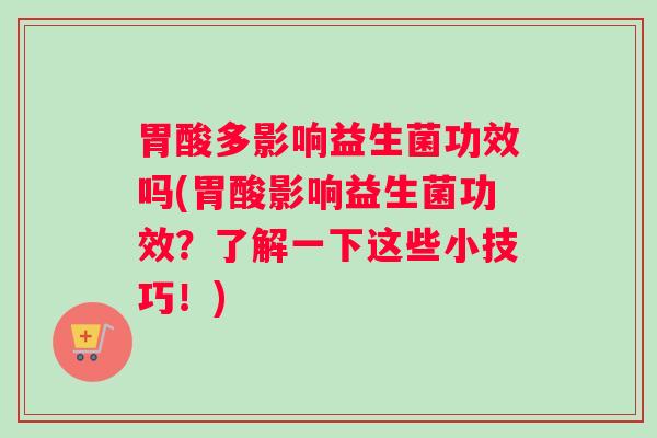 胃酸多影响益生菌功效吗(胃酸影响益生菌功效？了解一下这些小技巧！)