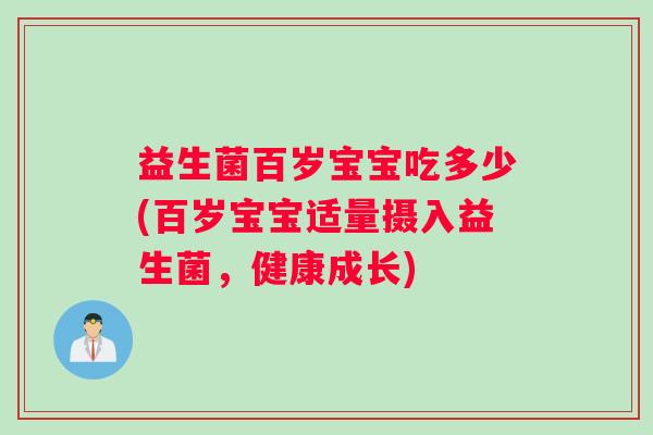 益生菌百岁宝宝吃多少(百岁宝宝适量摄入益生菌，健康成长)
