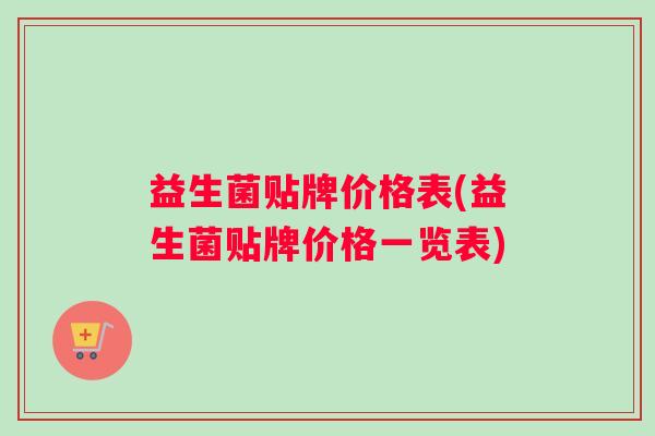 益生菌贴牌价格表(益生菌贴牌价格一览表)