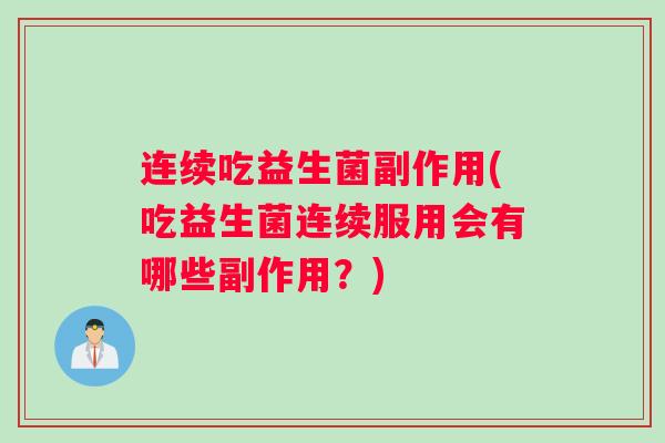连续吃益生菌副作用(吃益生菌连续服用会有哪些副作用？)