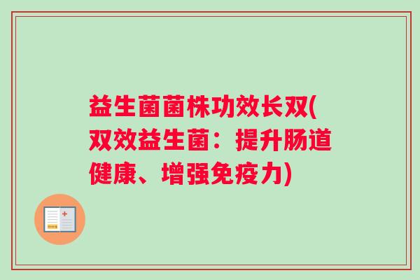 益生菌菌株功效长双(双效益生菌：提升肠道健康、增强免疫力)