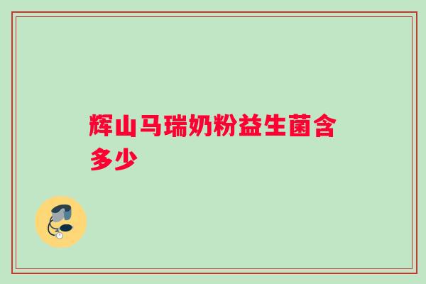 辉山马瑞奶粉益生菌含多少