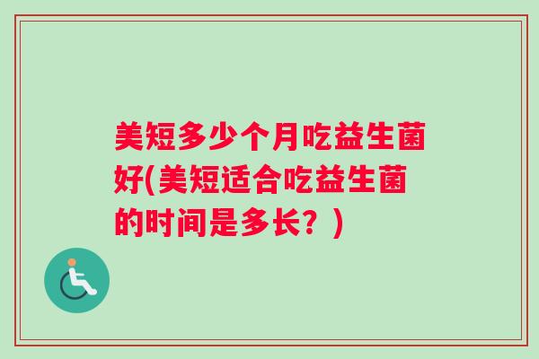 美短多少个月吃益生菌好(美短适合吃益生菌的时间是多长？)
