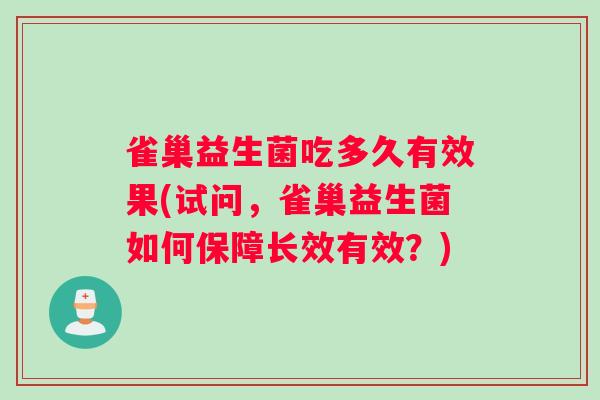 雀巢益生菌吃多久有效果(试问,雀巢益生菌如何保障长效有效?) 雀巢益生菌吃多久有效果(试问,雀巢益生菌如何保障长效有效?)