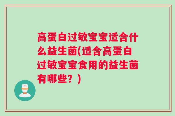 高蛋白过敏宝宝适合什么益生菌(适合高蛋白过敏宝宝食用的益生菌有哪些？)