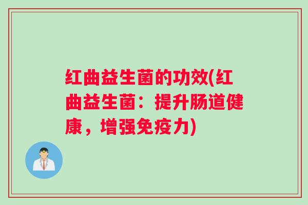 红曲益生菌的功效(红曲益生菌：提升肠道健康，增强免疫力)