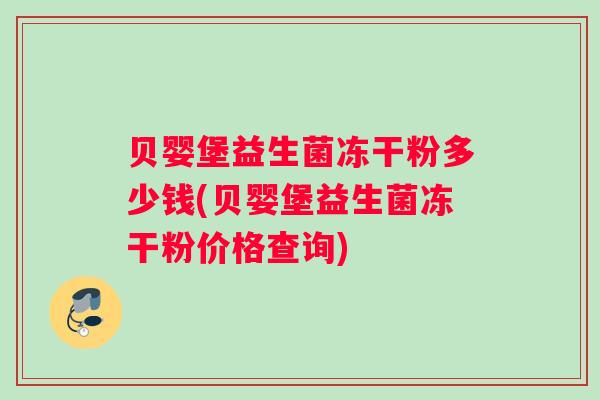 贝婴堡益生菌冻干粉多少钱(贝婴堡益生菌冻干粉价格查询)