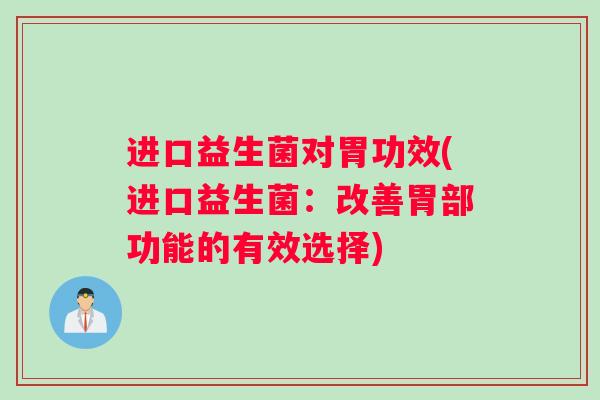 进口益生菌对胃功效(进口益生菌：改善胃部功能的有效选择)