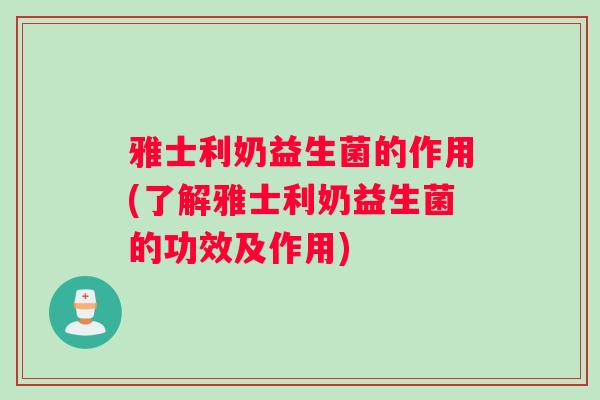 雅士利奶益生菌的作用(了解雅士利奶益生菌的功效及作用) 雅士利奶益生菌的作用(了解雅士利奶益生菌的功效及作用)