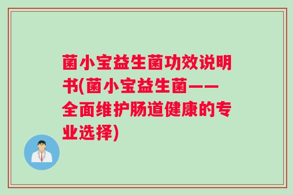 菌小宝益生菌功效说明书(菌小宝益生菌——全面维护肠道健康的专业选择)