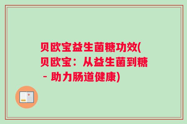贝欧宝益生菌糖功效(贝欧宝：从益生菌到糖 - 助力肠道健康)