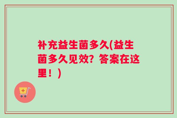 补充益生菌多久(益生菌多久见效？答案在这里！)