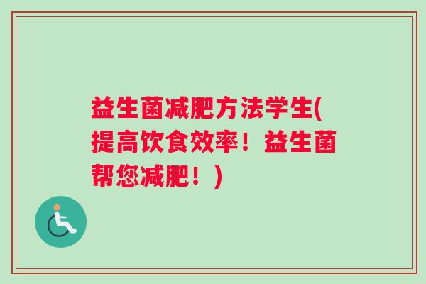 益生菌减肥方法学生(提高饮食效率！益生菌帮您减肥！)