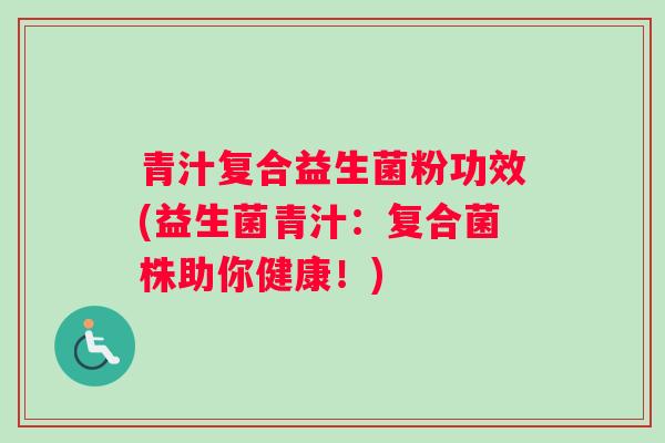 青汁复合益生菌粉功效(益生菌青汁：复合菌株助你健康！)