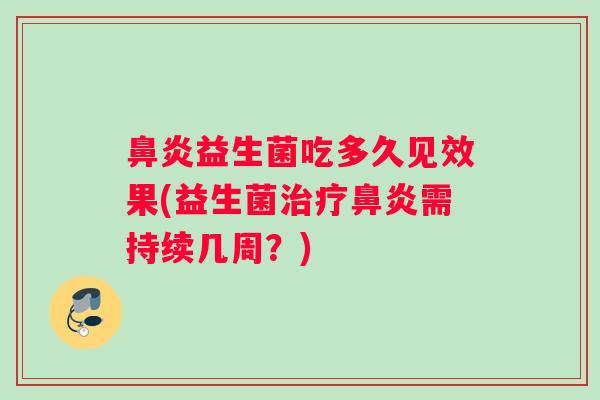 益生菌吃多久见效果(益生菌需持续几周？)